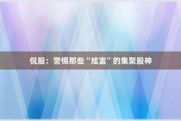 侃股：警惕那些“炫富”的集聚股神