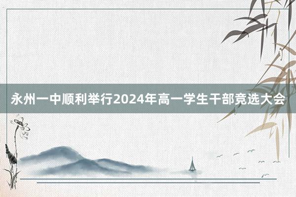 永州一中顺利举行2024年高一学生干部竞选大会